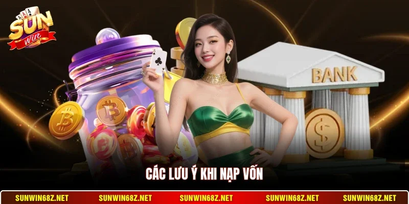 Nạp Tiền Sunwin 3 Sunwin Các lưu ý khi nạp vốn