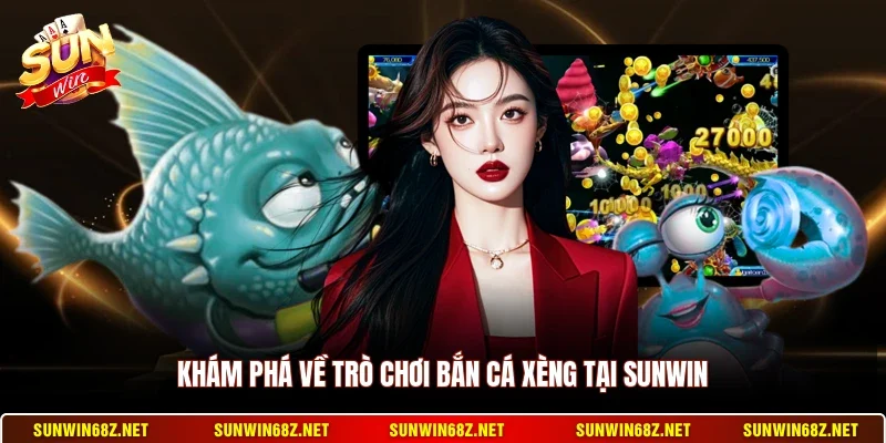 Bắn Cá Xèng - Trò Chơi Bắn Cá Đổi Thưởng Cực Hấp Dẫn 10 Sunwin Khám phá về trò chơi bắn cá xèng tại Sunwin