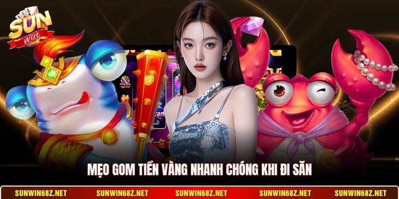 Bắn Cá Xèng - Trò Chơi Bắn Cá Đổi Thưởng Cực Hấp Dẫn 12 Sunwin Mẹo gom tiền vàng nhanh chóng khi đi săn